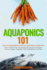 Aquaponics 101: The Easy Beginner's Guide to Aquaponic Gardening: How To Build Your Own Backyard Aquaponics System and Grow Organic Vegetables With Hydroponics And Fish