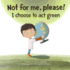 Not for Me, Please! : I Choose to Act Green