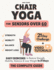 The Complete Guide to Chair Yoga for Seniors Over 60: 40+ Low-Impact Easy Exercises to Restore Strength, Mobility, Balance, and Lose Weight in 21 Days-Exercise Book for Weight Loss and Toning