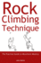 Rock Climbing Technique: The Practical Guide to Movement Mastery