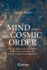 Mind and the Cosmic Order: How the Mind Creates the Features & Structure of All Things, and Why This Insight Transforms Physics