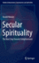 Secular Spirituality: the Next Step Towards Enlightenment (Studies in Neuroscience, Consciousness and Spirituality, 4)