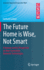The Future Home Is Wise, Not Smart: A Human-Centric Perspective on Next Generation Domestic Technologies