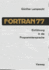 Einfuhrung in Die Programmiersprache FORTRAN 77: Anleitung Zum Selbststudium