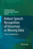 Robust Speech Recognition of Uncertain or Missing Data: Theory and Applications