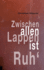 Zwischen Allen Lappen Ist Ruh'