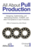 All About Pull Production: Designing, Implementing, and Maintaining Kanban, Conwip, and Other Pull Systems in Lean Production (All About Lean)
