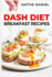 Dash Diet Breakfast Recipes: Energize Your Mornings With Nutritious and Delicious Breakfasts on the Dash Diet (2023 Guide for Beginners)