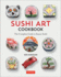 Sushi Art Cookbook: the Complete Guide to Kazari Sushi