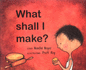 What Shall I Make?