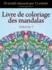 Livre De Coloriage Des Mandalas: 50 Motifs Relaxants Par 13 Artistes, Coloration De Prsence Attentive Pour Les Adultes, Volume 1 (Collection De Mandala Librateur De Stress) (French Edition)