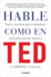 Hable Como En Ted: Nueve Secretos Para Comunicar Utilizados Por Los Mejores = Talk Like Ted