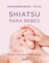 Shiatsu Para Bebs: Contactos Felices Para Los Ms Pequeos (Spanish Edition)