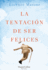 La Tentacin De Ser Felices (the Temptation to Be Happy-Spanish Edition)