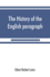 The history of the English paragraph: A Dissertation presented to the faculty of arts literature, and science, of the University of Chicago, in Candidacy for the Degree of Doctor of Philosophy