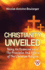 Christianity Unveiled Being an Examination of the Principles and Effects of the Christian Religion