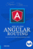 Step-By-Step Angular Routing: Learn to Create Client-Side and Single Page Apps With Routing and Navigation
