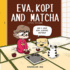 Eva, Kopi and Matcha