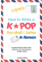 How to Write a Kpop Fan Mail / Letter in Korean: Complete Step-By-Step Guide With Over 400+ Expressions & Sample Letters