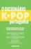 O Dicionario Kpop: 500 Palavras E Frases Essenciais Do Kpop, Dramas Coreanos, Filmes E TV Shows