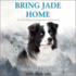 Bring Jade Home: the True Story of a Dog Lost in Yellowstone and the People Who Searched for Her