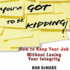 You'Ve Got to Be Kidding! : How to Keep Your Job Without Losing Your Integrity