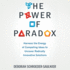 The Power of Paradox: Harness the Energy of Competing Ideas to Uncover Radically Innovative Solutions