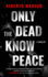 Only the Dead Know Peace: A Thriller