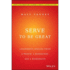 Serve to Be Great: Leadership Lessons From a Prison, a Monastery, and a Board Room