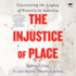 The Injustice of Place: Uncovering the Legacy of Poverty in America