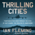 Thrilling Cities: Fourteen Cities Seen Through the Eyes of Ian Fleming, the Creator of James Bond