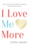 I Love Me More: How To Find Happiness And Success Through Self-Love