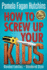 How to Screw Up Your Kids