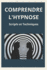 Comprendre l'Hypnose: Scripts et Techniques: Guide pratique pour dbutants et experts