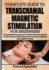 Complete Guide to Transcranial Magnetic Stimulation for Beginners: A Comprehensive Approach To Harnessing The Benefits Of Non-Invasive Brain Stimulation For Mental Wellness And Cognitive Health