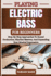 Playing Electric Bass for Beginners: Step-By-Step Approaches To Sound Production, Rhythm Mastery, And Expanding Your Musical Expression