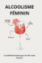 Alcoolisme fminin: La mthode facile pour en finir avec l'alcool !: Retrouvez votre force intrieure