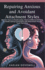 Repairing Anxious and Avoidant Attachment Styles: Recover Insecure Relationships, Rewire Emotional Patterns, and Build Lasting Connections With Attachment Theory Tools That Work