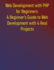 Web Development with PHP for Beginners: A Beginner's Guide to Web Development with 4 Real Projects: A Practical Guide to Learning PHP Fundamentals and Step-by-step Introduction to PHP Essentials