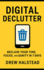 Digital Declutter: Reclaim Your Time, Focus, and Sanity in 7 Days
