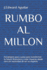 Rumbo Al Millon: Estrategias paso a paso para transformar tu futuro financiero y crear riquezas desde cero sin necesidad de ser un experto