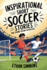 Inspirational Short Soccer Stories for Young Rising Achievers: The Incredible Journey of 20 Soccer Champions to Inspire Young Soccer Fans and Aspiring Athletes