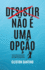 Desistir no  uma opo: Como aplicar princpios eternos para alcanar a verdadeira prosperidade