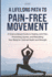 A Lifelong Path to Pain-Free Movement: A Science-Based Guide to Healing Joint Pain, Preventing Injuries, and Rebuilding Your Body for Optimal Health and Strength