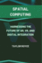 Spatial Computing: Harnessing the Future of AR, VR, and Digital Integration