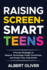 Raising Screen-Smart Teens: 9 Proven Strategies to Balance Technology, Foster Connection, and Protect Your Child Online