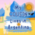 My Cousin Lives In Argentina: A Children's Book For Families Who Live Far Apart, Perfect For Long-Distance Family Bonding