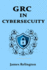 Governance, Risk, and Compliance (GRC) in Cybersecurity: All you need to know