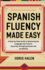 Spanish Fluency Made Easy: a Step-By-Step Guide to Mastering the Language and Culture, a Journey Through Grammar and Vocabulary