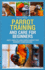 PetsPros' Parrot Training and Care for Beginners: Everything You Need to Know from Nutrition to Socialization